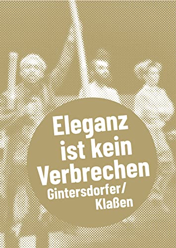 Gintersdorfer/Klaßen: Eleganz ist kein Verbrechen (Postdramatisches Theater in Portraits) von A ALEXANDER