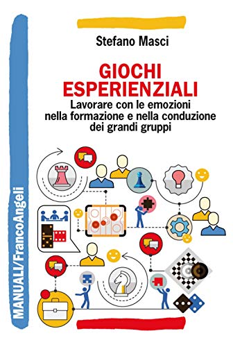 Giochi esperienziali. Lavorare con le emozioni nella formazione e nella conduzione dei grandi gruppi