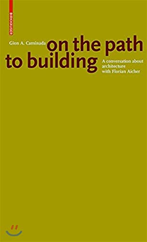 Gion A. Caminada. On the path to building: A conversation about architecture with Florian Aicher von Birkhauser