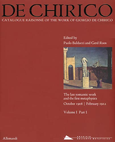 Giorgio de Chirico. Catalogue raisonné of the work of Giorgio de Chirico. Ediz. a colori. The late romantic work and the firt metaphysics. October 1908-February 1912 (Vol. 1/1) (Varia) von VARIA
