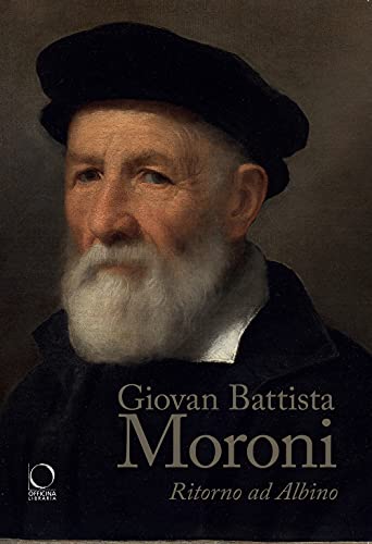 Giovan Battista Moroni. Ritorno ad Albino. Ediz. a colori (Cataloghi di mostre)