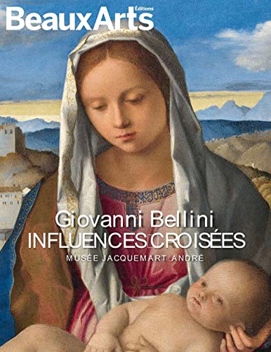 Giovanni Bellini, influences croisées: AU MUSEE JACQUEMART ANDRE von BEAUX ARTS ED
