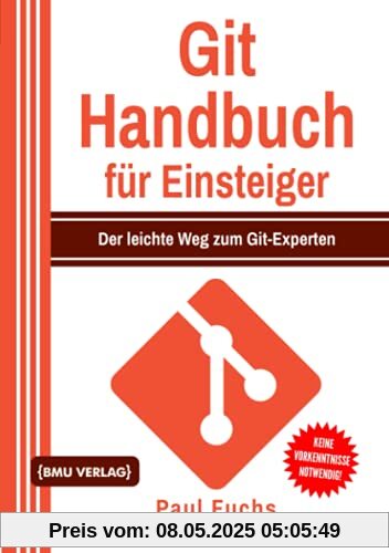 Git Handbuch für Einsteiger: Der leichte Weg zum Git-Experten Git Handbuch für Einsteiger: Der leichte Weg zum Git-Experten