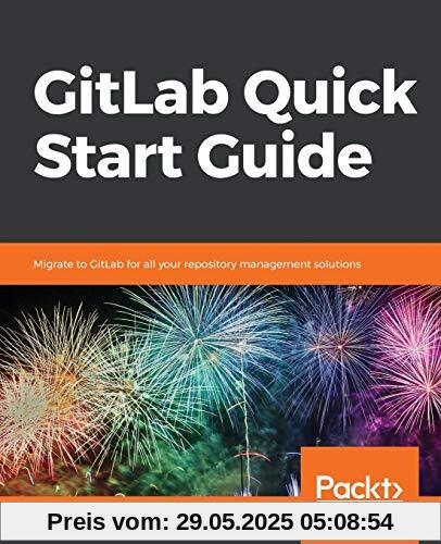 GitLab Quick Start Guide: Migrate to GitLab for all your repository management solutions (English Edition)