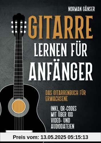 Gitarre Lernen für Anfänger - Das Gitarrenbuch für Erwachsene inkl. QR-Codes mit über 100 Video- und Audiodateien Gitarre Lernen für Anfänger - Das Gitarrenbuch für Erwachsene inkl. QR-Codes mit über 100 Video- und Audiodateien
