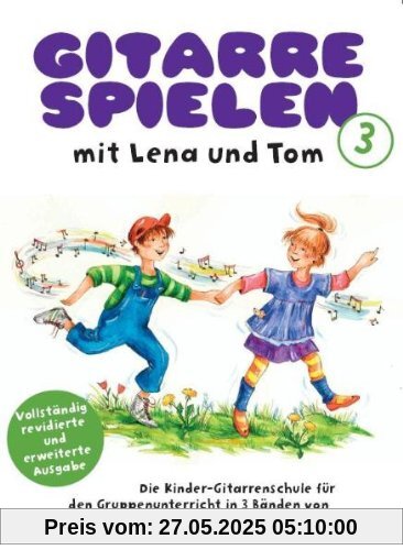 Gitarre Spielen mit Lena und Tom 3. Die Kinder-Gitarrenschule für den Gruppenunterricht in 3 Bänden. Vollständig revidierte und erweiterte Ausgabe