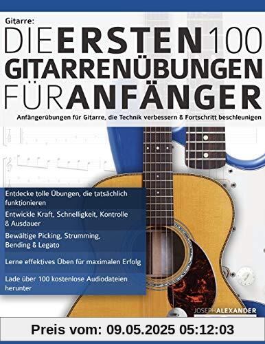 Gitarre: Die ersten 100 Gitarrenübungen für Anfänger: Anfängerübungen für Gitarre, die die Technik verbessern und die Entwicklung beschleunigen (Gitarrentechnik, Band 1)
