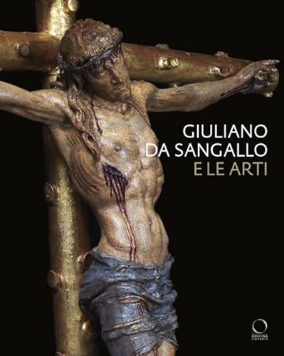 Giuliano da Sangallo e le arti. Disegno, scultura, architettura e ingegneria militare a cavallo del 1500 (Arco) von Officina Libraria