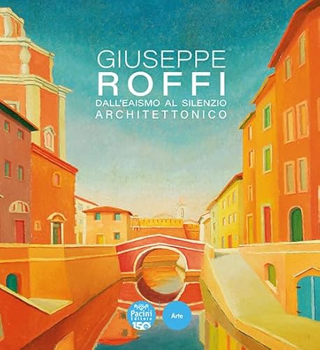 Giuseppe Roffi. Dall’Eaismo al silenzio architettonico. Ediz. illustrata (Orizzonti d'arte livornesi) von Pacini Editore