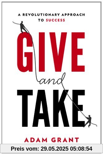 Give and Take: A Revolutionary Approach to Success Give and Take: A Revolutionary Approach to Success
