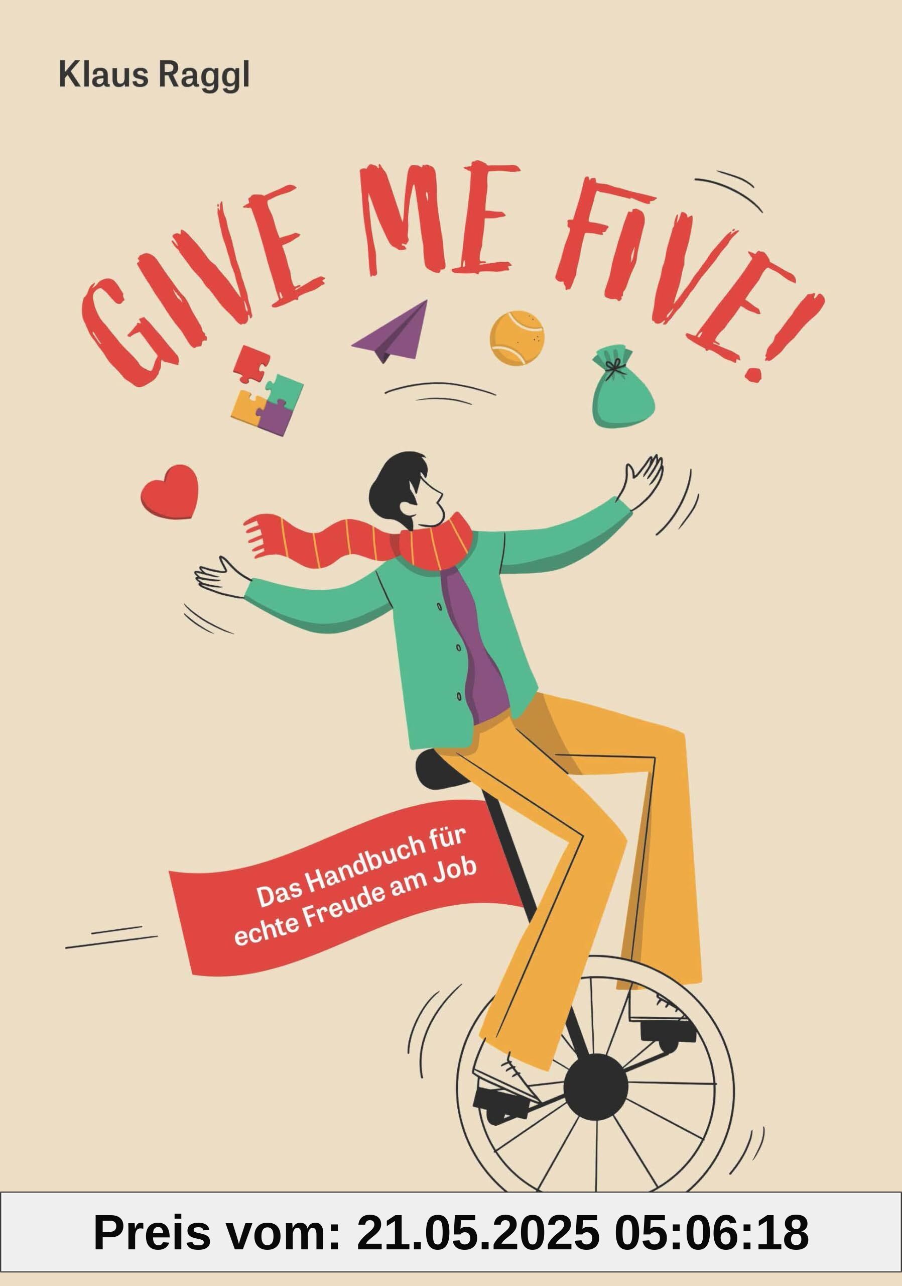 Give me five!: Das Handbuch für echte Freude am Job