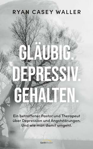Gl�ubig. Depressiv. Gehalten.: Ein betroffener Pastor und Therapeut �ber Depressionen und Angs... Gl�ubig. Depressiv. Gehalten.: Ein betroffener Pastor und Therapeut �ber Depressionen und Angs...