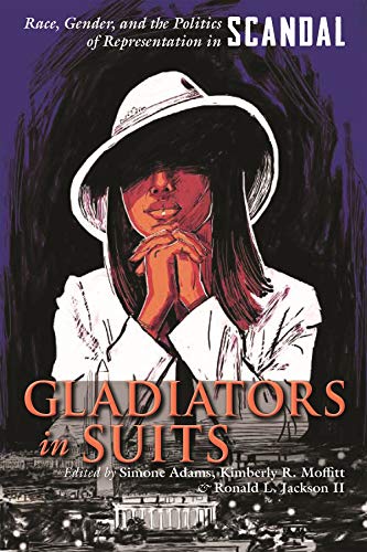 Gladiators in Suits: Race, Gender, and the Politics of Representation in Scandal (Television and Popular Culture) von Syracuse University Press