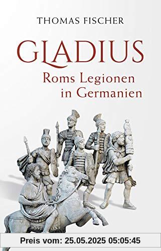 Gladius: Roms Legionen in Germanien Gladius: Roms Legionen in Germanien