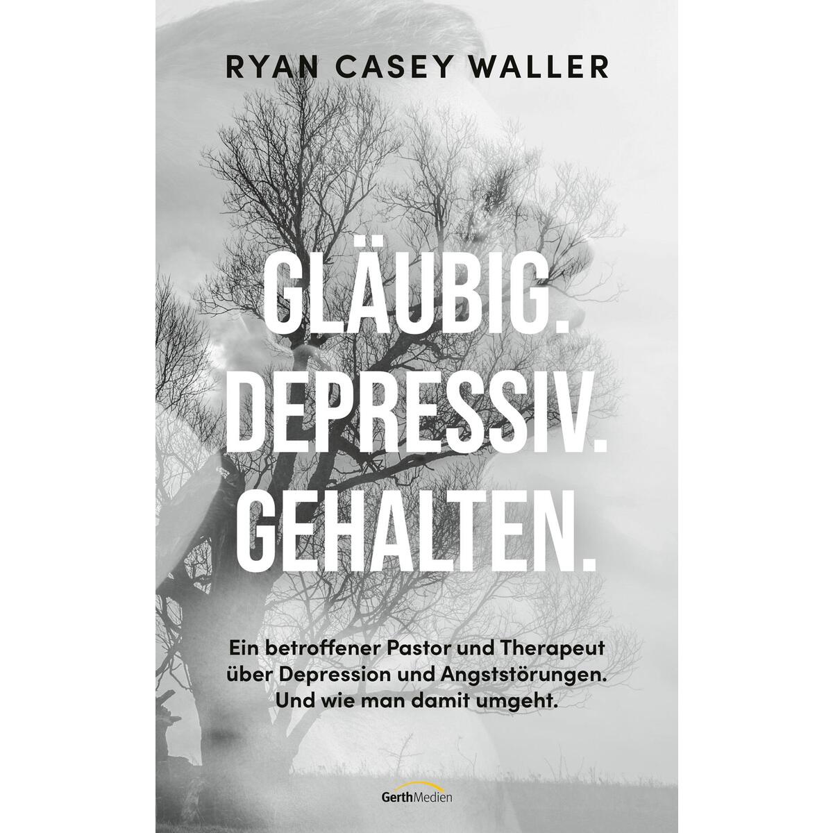 Gläubig. Depressiv. Gehalten. Gläubig. Depressiv. Gehalten. von Gerth Medien