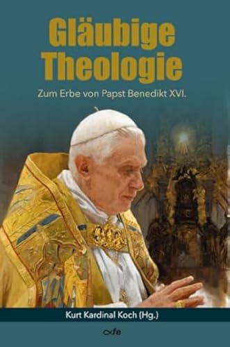 Gläubige Theologie: Zum Erbe von Papst Benedikt XVI. von Fe-Medienverlags GmbH