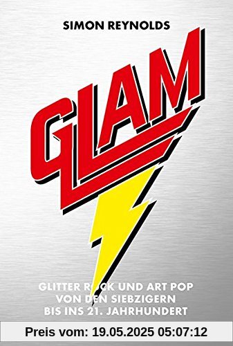 Glam: Glitter Rock und Art Pop von den Siebzigern bis ins 21. Jahrhundert Glam: Glitter Rock und Art Pop von den Siebzigern bis ins 21. Jahrhundert