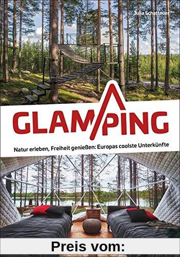 Glamping. Natur erleben, Freiheit genießen - Europas coolste Unterkünften. Camping Deluxe in Tiny Houses, Tipis, Pods & Co. Inspirations-Buch für Ihren nächsten Outdoor Urlaub in Europa.
