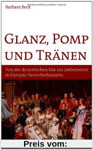Glanz, Pomp und Tränen: Von der dynastischen Ehe zur Liebeshochzeit in europäischen Herrscherhäusern