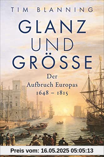 Glanz und Größe: Der Aufbruch Europas 1648 – 1815 - Mit 30 zum Teil farbigen Abbildungen