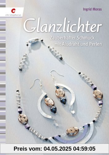 Glanzlichter: Zauberhafter Schmuck mit Aludraht und Perlen Glanzlichter: Zauberhafter Schmuck mit Aludraht und Perlen