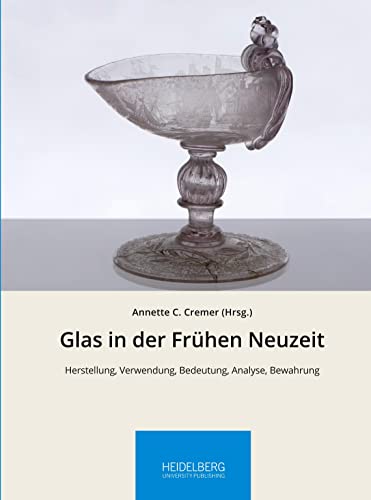 Glas in der Frühen Neuzeit: Herstellung, Verwendung, Bedeutung, Analyse, Bewahrung (Höfische Kultur interdisziplinär: Schriften und Materialien des Rudolstädter Arbeitskreises zur Residenzkultur)