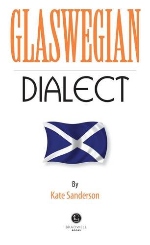 Glaswegian Dialect: A Selection of Words and Anecdotes from Glasgow Glaswegian Dialect: A Selection of Words and Anecdotes from Glasgow