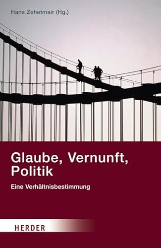 Glaube, Vernunft, Politik: Eine Verhältnisbestimmung