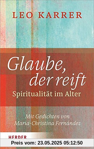 Glaube, der reift: Spiritualität im Alter. Mit Gedichten von Maria-Christina Fernández
