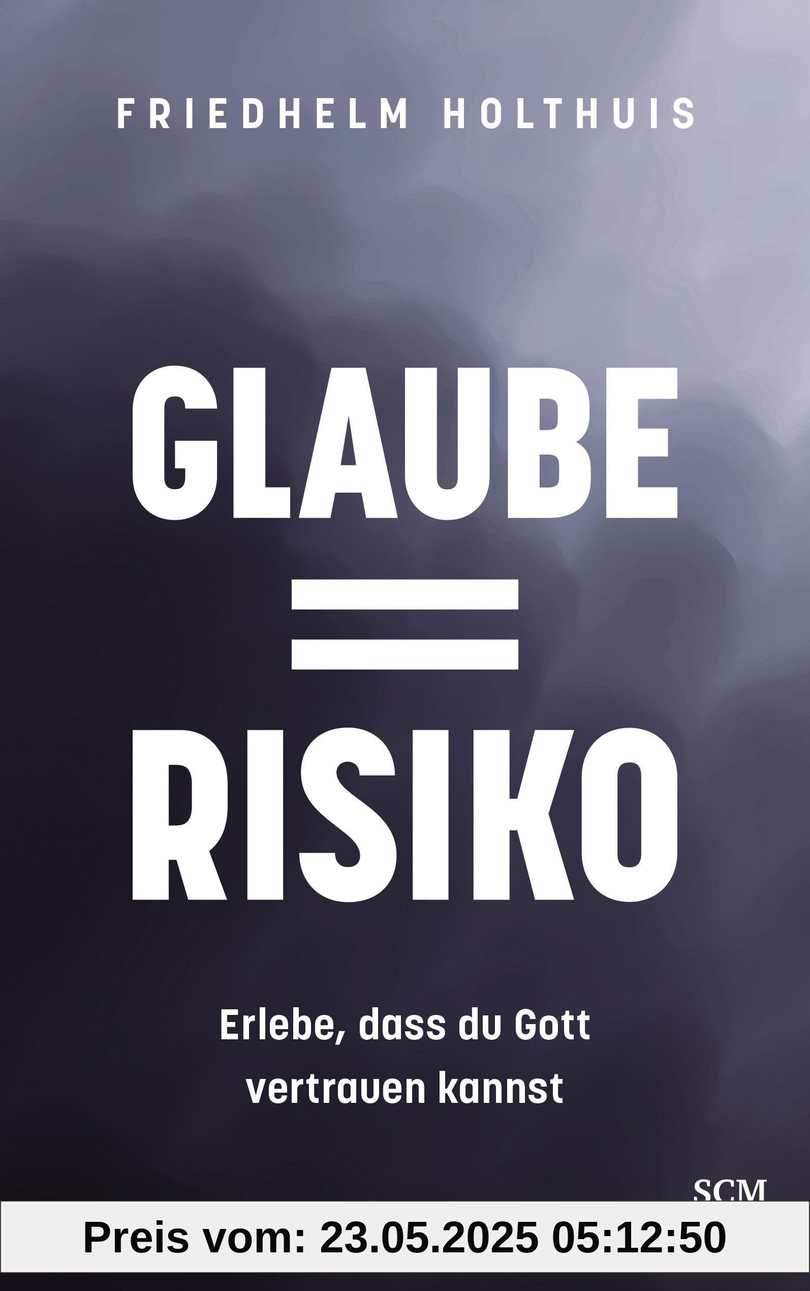 Glaube = Risiko: Erlebe, dass du Gott vertrauen kannst