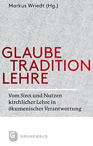 Glaube - Tradition - Lehre: Vom Sinn und Nutzen kirchlicher Lehre in ökumenischer Verantwortung