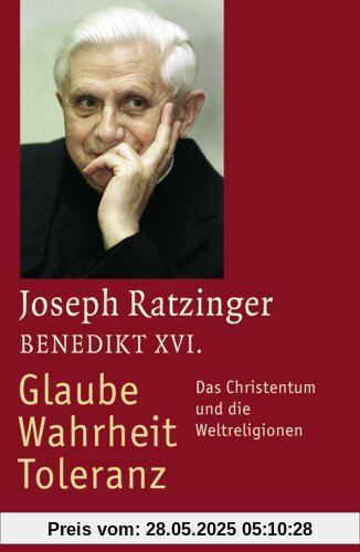 Glaube - Wahrheit - Toleranz: Das Christentum und die Weltreligionen