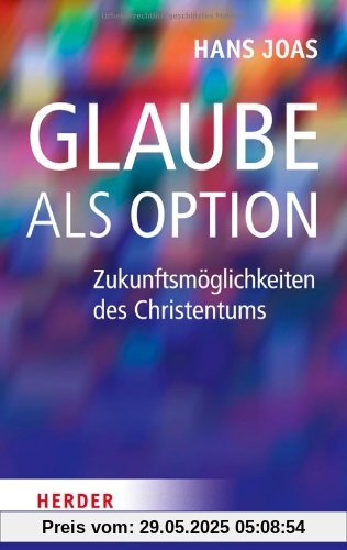 Glaube als Option: Zukunftsmöglichkeiten des Christentums