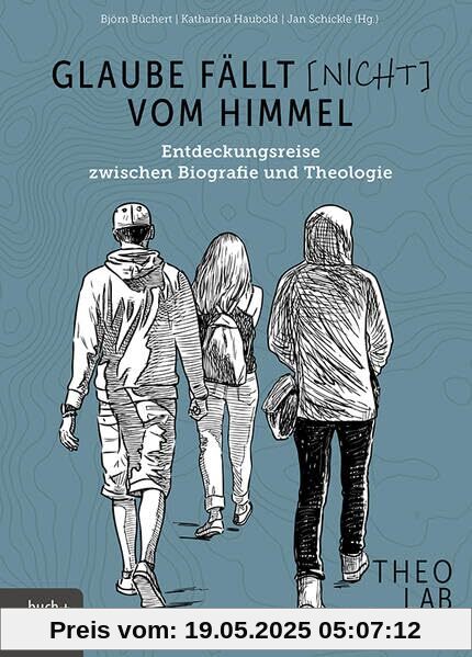 Glaube fällt [nicht] vom Himmel: Entdeckungsreise zwischen Biografie und Theologie (TheoLab)