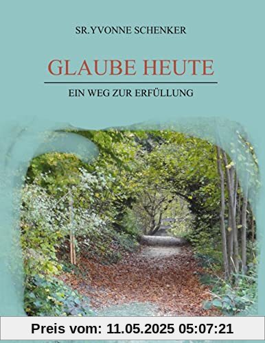 Glaube heute: Ein Weg zur Erfüllung Glaube heute: Ein Weg zur Erfüllung