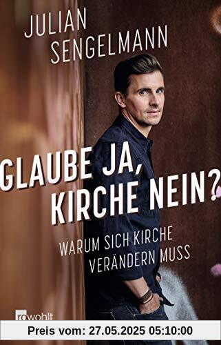 Glaube ja, Kirche nein?: Warum sich Kirche verändern muss Glaube ja, Kirche nein?: Warum sich Kirche verändern muss