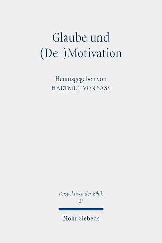 Glaube und (De-)Motivation: Beiträge zur theologischen Ethik (Perspektiven der Ethik, Band 21) von Mohr Siebeck