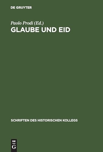 Glaube und Eid: Treueformeln, Glaubensbekenntnisse und Sozialdisziplinierung zwischen Mittelalter und Neuzeit (Schriften des Historischen Kollegs, 28, Band 28) von De Gruyter Oldenbourg