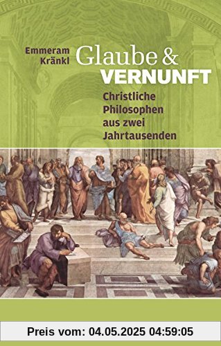 Glaube und Vernunft: Christliche Philosophen aus zwei Jahrtausenden