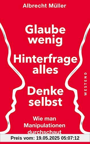 Glaube wenig, hinterfrage alle, denke selbst: Wie man Manipulationen durchschaut