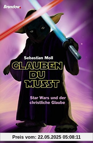 Glauben du musst: Star Wars und der christliche Glaube Glauben du musst: Star Wars und der christliche Glaube