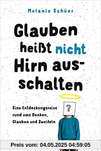 Glauben heißt nicht Hirn ausschalten: Eine Entdeckungsreise rund ums Denken, Glauben und Zweifeln Glauben heißt nicht Hirn ausschalten: Eine Entdeckungsreise rund ums Denken, Glauben und Zweifeln