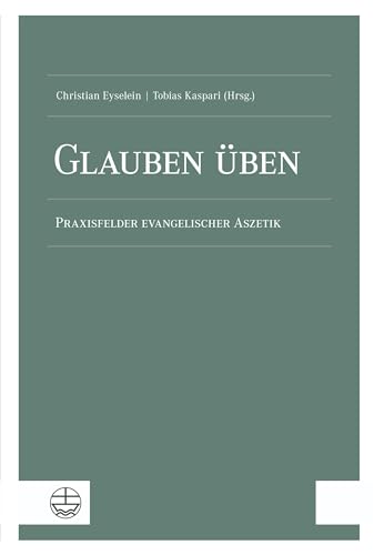 Glauben üben: Praxisfelder evangelischer Aszetik. Festschrift für Christel Keller-Wentorf zum 80. Geburtstag Glauben üben: Praxisfelder evangelischer Aszetik. Festschrift für Christel Keller-Wentorf zum 80. Geburtstag von Evangelische Verlagsansta