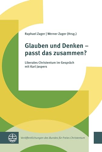 Glauben und Denken – passt das zusammen?: Liberales Christentum im Gespräch mit Karl Jaspers (Veröffentlichungen des Bundes für Freies Christentum) von Evangelische Verlagsanstalt