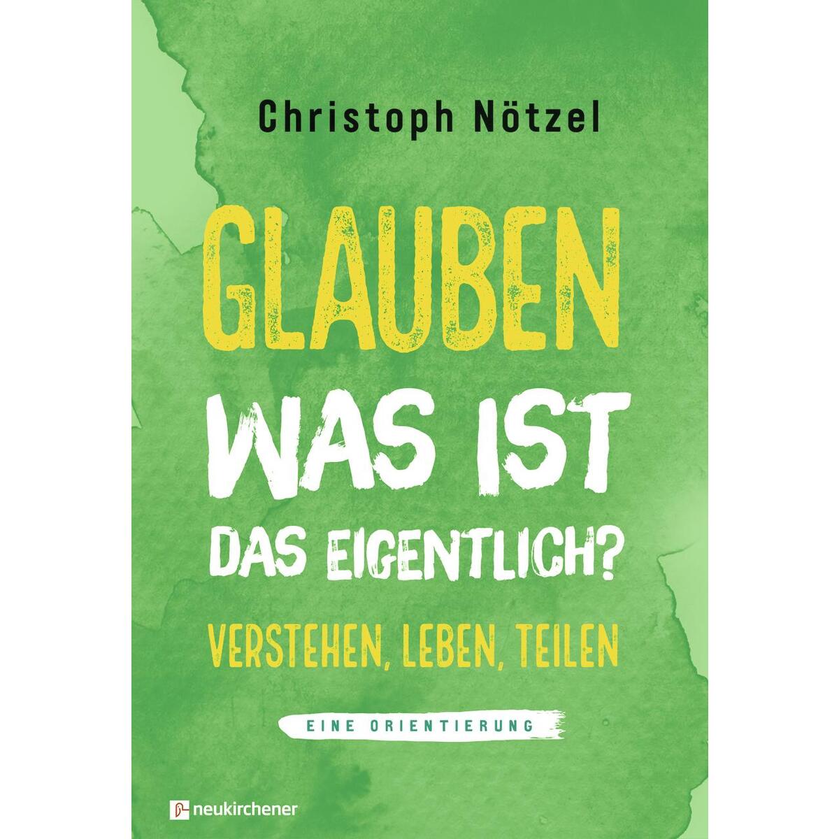 Glauben - was ist das eigentlich? von Neukirchener Verlag