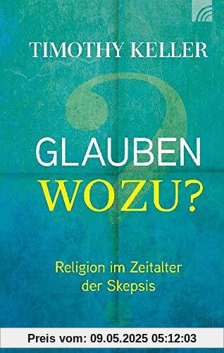 Glauben wozu?: Religion im Zeitalter der Skepsis