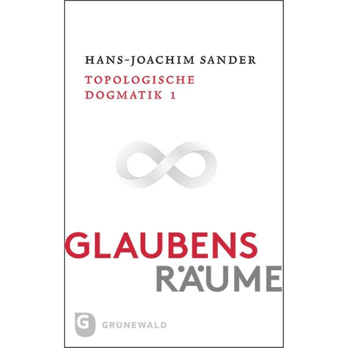 Glaubensräume - Topologische Dogmatik Band I/1 Glaubensräume - Topologische Dogmatik Band I/1 von Matthias-Grünewald-Verlag