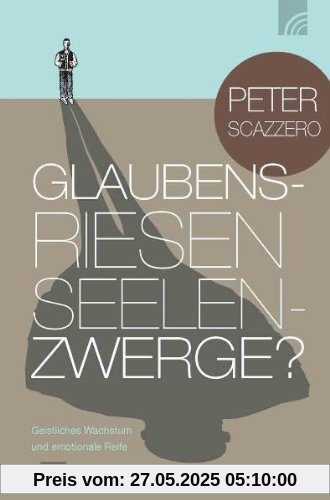 Glaubensriesen - Seelenzwerge?: Geistliches Wachstum und emotionale Reife