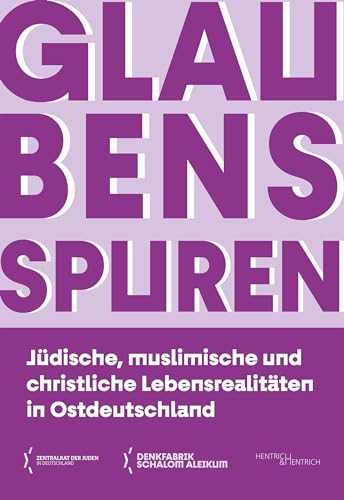Glaubensspuren: Jüdische, muslimische und christliche Lebensrealitäten in Ostdeutschland (Denkfabrik Schalom Aleikum) von Hentrich und Hentrich Verlag Berlin