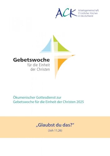 „Glaubst du das?“ Joh 11,26: Gottesdienstheft – Gebetswoche für die Einheit der Christen 2025 „Glaubst du das?“ Joh 11,26: Gottesdienstheft – Gebetswoche für die Einheit der Christen 2025